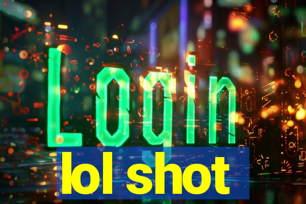 lol shot